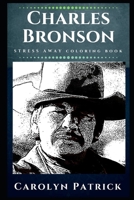 Charles Bronson Stress Away Coloring Book: An Adult Coloring Book Based on The Life of Charles Bronson. 1709680040 Book Cover
