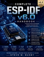 Complete ESP-IDF v6.0 Handbook: A Practical Guide to Developing Reliable, Connected, and Scalable ESP32 Applications B0H6SFC69V Book Cover