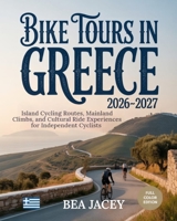 BIKE TOURS IN GREECE 2026–2027: ISLAND CYCLING ROUTES, MAINLAND CLIMBS, AND CULTURAL RIDE EXPERIENCES FOR INDEPENDENT CYCLISTS B0GDXLZK7X Book Cover