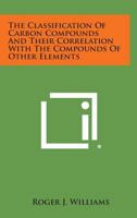 The Classification of Carbon Compounds and Their Correlation with the Compounds of Other Elements 1258536137 Book Cover