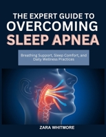 THE EXPERT GUIDE TO OVERCOMING SLEEP APNEA: Breathing Support, Sleep Comfort, and Daily Wellness Practices B0FSSPWX7J Book Cover