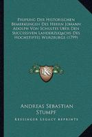 Prufung Der Historischen Bemerkungen Des Herrn Johann Adolph Von Schultes Uber Den Successiven Landerzuqachs Des Hochstiftes Wurzburgs (1799) 1166157229 Book Cover