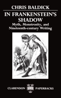 In Frankenstein's Shadow: Myth, Monstrosity, and Nineteenth-Century Writing 0198122497 Book Cover