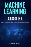 Machine Learning: 2 Books in 1: How Computers Have Learned To Know Us B091JR56CP Book Cover