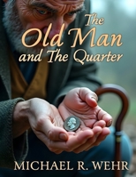 The Old Man and The Quarter: moral short story for all ages B0GL1R1WHM Book Cover