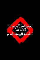 I Can't Believe I'm Still Protesting This Shit: All Purpose 6x9 Blank Lined Notebook Journal Way Better Than A Card Trendy Unique Gift Black Solid Rebelion 1704199840 Book Cover