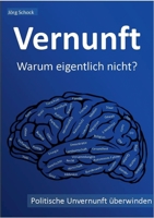 Vernunft - warum eigentlich nicht?: politische Unvernunft überwinden 3750460647 Book Cover