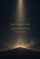The Humble God: Why Human Theology Fails to Understand Jesus B0HBYFJL3J Book Cover