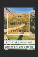 THE BRIDGE TO FREEDOM: A 52 WEEKLY DEVOTIONAL B0C12GYK4W Book Cover