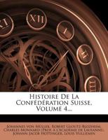 Histoire De La Confédération Suisse, Volume 4... 1278516743 Book Cover