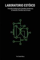 LABORATORIO ESTOICO: Filosofía Antigua para Desafíos Modernos: El Método Científico de 8 Pasos para Reemplazar la Ansiedad del Control Ilusorio con Sabiduría Estoica. B0G1K1RKDW Book Cover