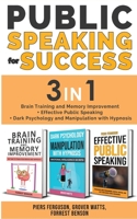 PUBLIC SPEAKING FOR SUCCESS - 3 in 1: Brain Training and Memory Improvement + Effective Public Speaking + Dark Psychology and Manipulation with Hypnosis 1804317918 Book Cover