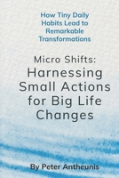 Micro Shifts: Harnessing Small Actions for Big Life Changes: How Tiny Daily Habits Lead to Remarkable Transformations B0DSCMMZN2 Book Cover