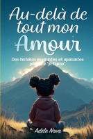 Au-delà de tout mon amour: Des histoires poétiques et inspirantes — pour rappeler à sa fille qu’elle est aimée et renforcer sa force intérieure ainsi ... aujourd’hui et toujours (French Edition) B0FSCGKK1D Book Cover