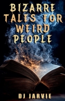 Bizarre Tales for Weird People B0GVKS7QT9 Book Cover