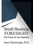 Small Business Foresight: The Future of Your Business 0989263541 Book Cover