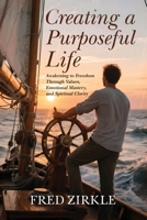 Creating a Purposeful Life : Awakening to Freedom Through Values, Emotional Mastery, and Spiritual Clarity 1971345008 Book Cover