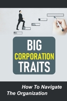 Big Corporation Traits: How To Navigate The Organization: Join Corporation B09BGM16YN Book Cover