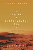 Under A Butterscotch Sky: Short Fiction 1663249105 Book Cover
