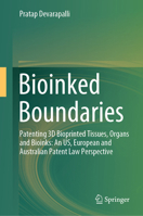 Bioinked Boundaries: Patenting 3D Bioprinted Tissues, Organs and Bioinks: An Us, European and Australian Patent Law Perspective 9819625904 Book Cover