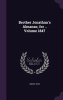 Brother Jonathan's almanac, for .. Volume 1847 1355384818 Book Cover