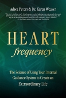 Heart Frequency: The Science of Using Your Internal Guidance System to Create an Extraordinary Life 1923612050 Book Cover