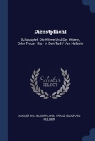 Dienstpflicht: Schauspiel. Die Witwe Und Der Witwer, Oder Treue - Bis - In Den Tod / Von Holbein 102232182X Book Cover