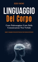 Linguaggio Del Corpo: Come padroneggiare l'arte della comunicazione non verbale (Leggete il linguaggio del corpo delle persone per avere successo nelle relazioni) (Italian Edition) 1989808956 Book Cover