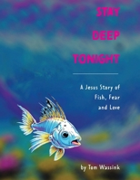 Stay Deep Tonight: A Jesus Story of Fish, Fear and Love B0GS2T4Z5G Book Cover