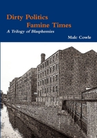 Dirty Politics - Famine Times - A Trilogy of Blasphemies 1447875702 Book Cover