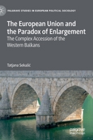 The European Union and the Paradox of Enlargement: The Complex Accession of the Western Balkans 3030422941 Book Cover