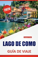 LAGO DE COMO GUÍA DE VIAJE 2026: Las mejores cosas que hacer, pueblos junto al lago, vistas panorámicas, paseos por villas, cocina local y excursiones de un día en el norte de Italia (Spanish Edition) B0FK3L6RNZ Book Cover