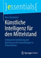 Künstliche Intelligenz für den Mittelstand: Erfolgreiche Einführung und Nutzung von KI-Anwendungen in Unternehmen (essentials) 3658360844 Book Cover