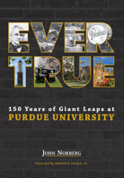 Ever True: 150 Years of Giant Leaps at Purdue University 1557538220 Book Cover