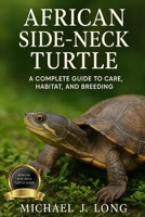 AFRICAN SIDE-NECK TURTLE: A Complete Guide to Care, Habitat, and Breeding B0FT2NZY8T Book Cover