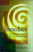 Immediacy: How Our World Confronts Us & How We Confront Our World 157197184X Book Cover