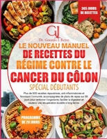 LE NOUVEAU MANUEL DE RECETTES DU RÉGIME CONTRE LE CANCER DU CÔLON SPÉCIAL DÉBUTANTS: Plus de 500 recettes réparatrices, anti-inflammatoires et ... l’organisme, faciliter la (French Edition) B0GPX5G41V Book Cover