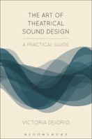 The Art of Theatrical Sound Design: A Practical Guide 1474257801 Book Cover