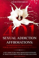 401 Sexual Addiction Affirmations: A Sex Addicts Self Help Meditation Hypnosis 1989971253 Book Cover