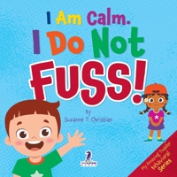 I Am Calm. I Do Not Fuss!: Gentle Affirmations for Toddlers Who Struggle with Whining (My Amazing Toddler Behavioral Series) 196808052X Book Cover