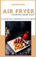 Air Fryer Cooking Made Easy: 50+ Affordable & Easy-to-Prepare Recipes for Fast And Flavorful Meals 180159323X Book Cover