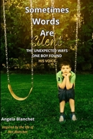Sometimes Words Are Silent: The Unexpected Ways One Boy Found His Voice B0H891MXWS Book Cover