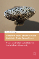 Transformations of Identity and Society in Anglo-Saxon Essex: A Case Study of an Early Medieval North Atlantic Community 9462980349 Book Cover