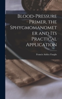 Blood-pressure Primer, the Sphygmomanometer and Its Practical Application 1377602257 Book Cover