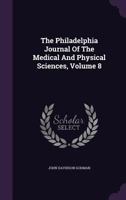 The Philadelphia Journal Of The Medical And Physical Sciences; Volume 8 1012265803 Book Cover