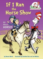 If I Ran the Horse Show: All About Horses 0375866833 Book Cover