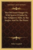 The Old Forest Ranger Or, Wild Sports Of India On The Neilgherry Hills, In The Jungles And On The Plains 1019087935 Book Cover