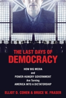 The Last Days of Democracy: How Big Media and Power-hungry Government Are Turning America into a Dictatorship 1591025044 Book Cover