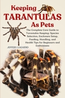 KEEPING TARANTULAS AS PETS: The Complete Care Guide to Tarantulas Keeping: Species Selection, Enclosure Setup, Feeding, Handling, and Health Tips for Beginners and Enthusiasts B0FJS65NC8 Book Cover