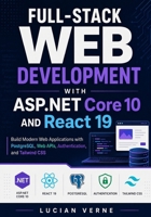 Full-Stack Web Development with ASP.NET Core 10 and React 19: Build Modern Web Applications with PostgreSQL, Web APIs, Authentication, and Tailwind CSS B0H15JS7FL Book Cover